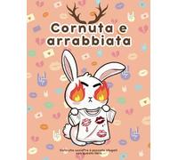 Cornuta e Arrabbiata - insulti da colorare e giochi per sfogare la rabbia contro il tuo ex: Libro da colorare per sfogarsi dopo un tradimento (senza finire in galera!)