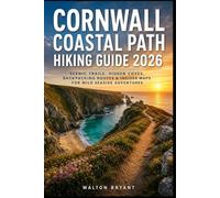 Cornwall Coastal Path Hiking Guide 2026: SCENIC TRAILS, HIDDEN COVES, BACKPACKING ROUTES & INSIDER MAPS FOR WILD SEASIDE ADVENTURES