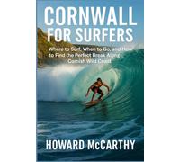 CORNWALL FOR SURFERS: Where to Surf, When to Go, and How to Find the Perfect Break Along Cornish Wild Coast