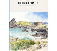 Cornwall Painted: Sixty views in watercolour, from Land's End to the moor