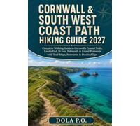 Cornwall & South West Coast Path Hiking Guide 2027: Complete Walking Guide to Cornwall’s Coastal Trails, Land’s End, St Ives, Falmouth & Lizard Peninsula with Trail Maps, Itineraries & Practical Tips