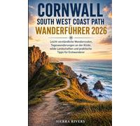 CORNWALL SOUTH WEST COAST PATH WANDERFÜHRER 2026: Leicht verständliche Wanderrouten, Tageswanderungen an der Küste, wilde Landschaften und praktische Tipps für Erstwanderer