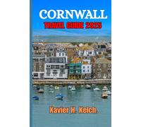 CORNWALL TRAVEL GUIDE 2025: The Insider’s Guide To Explore Hidden Gems, Secret Walks, Villages, and Legends of England’s Wild Coast