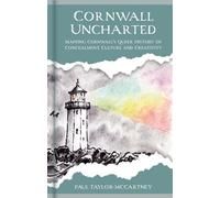 Cornwall Uncharted Mapping Cornwall's Queer History of Concealment, Culture and Creativity - Paul Taylor-McCartney - The History Press - ebook (ePub) - Livre