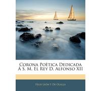 Corona Poètica Dedicada Á S. M. El Rey D. Alfonso Xii