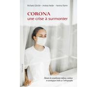 Corona, Une Crise À Surmonter - Eléments De Compréhension Médicaux, Sociétaux Et Cosmologiques Fondés Sur L'anthroposophie