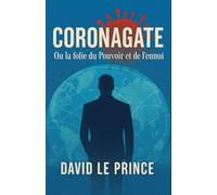 CORONAGATE ou la folie du Pouvoir et de l'ennui: Comment l'épidémie du Coronavirus est survenue
