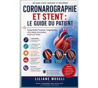Coronarographie et stent : le guide du patient: Comprendre l’examen, l’angioplastie et le retour à la maison, étape par étape
