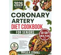 Coronary Artery Diet Cookbook For Seniors: Simple and Delicious Low-Sodium Recipes to Nourish Your Heart, Lower Cholesterol Naturally, Fight ... Arteries, and Support Overall Wellness