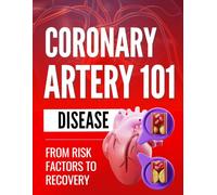 Coronary Artery Disease 101: From Risk Factors to Recovery