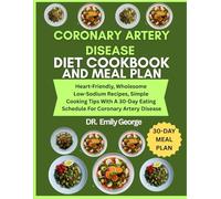 Coronary Artery Disease Diet Cookbook and Meal Plan: Heart-Friendly, Wholesome Low-Sodium Recipes, Simple Cooking Tips With A 30-Day Eating Schedule For Coronary Artery Disease