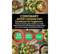 CORONARY ARTERY DISEASE DIET COOKBOOK FOR BEGINNERS: Simple cad solution guide to balance your health faster, practice 100+ anti inflammatory recipes ... recovery quickly, including special bonuses.