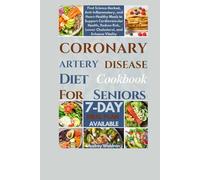 Coronary Artery Disease Diet Cookbook For Seniors: Find Science-Backed, Anti-Inflammatory, and Heart-Healthy Meals to Support Cardiovascular Health, ... Risk, Lower Cholesterol, and Enhance Vitality
