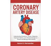 Coronary Artery Disease: Understanding Symptoms, Causes, Diagnosis, Treatment Options, and Lifestyle Changes to Prevent and Manage Heart Disease