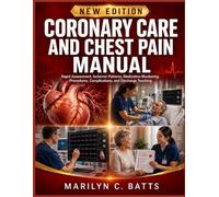 Coronary Care and Chest Pain Manual: Rapid Assessment, Ischemic Patterns, Medication Monitoring, Procedures, Complications, and Discharge Teaching