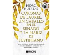 Coronas de laurel, un caballo en el Senado y la nariz de Justiniano: Una historia de los emperadores romanos desde Augusto al Imperio bizantino