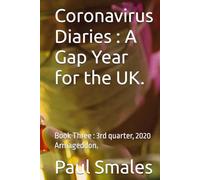 Coronavirus Diaries : A Gap Year for the UK.: Book Three : 3rd quarter, 2020 Armageddon.
