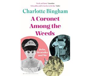 Coronet Among the Weeds: The internationally bestselling, deliciously funny confessions of a debutante
