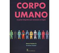 Corpo umano. La guida infografica per conoscerlo al meglio. Ediz. a colori