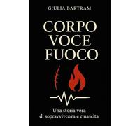 Corpo Voce Fuoco: Una storia vera di sopravvivenza e rinascita