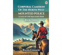 Corporal Cameron Of The North West Mounted Police A Tale Of The Macleod Trail Book Three
