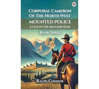 Corporal Cameron Of The North West Mounted Police A Tale Of The Macleod Trail Book Three