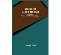 Corporal 'lige's Recruit; A Story Of Crown Point And Ticonderoga