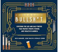 Corporate Bullsh*t: Exposing the Lies and Half-Truths That Protect Profit, Power, and Wealth in America