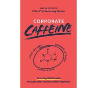 Corporate Caffeine: Boosting B2b Growth Through Sales And Marketing Alignment