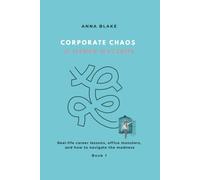CORPORATE CHAOS & OTHER HAZARDS: Real-life career lessons, office monsters, and how to navigate the madness