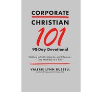 Corporate Christian 101 90 Day Devotional: Walking in Faith, Integrity, and Influence - One Workday at a Time