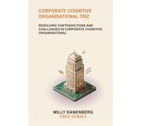 Corporate Cognitive Organisational TRIZ: Resolving Organizational Contradictions in Human Decision-Making, Leadership, and Corporate Behavior