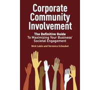Corporate Community Involvement: The Definitive Guide to Maximizing Your Business' Societal Engagement