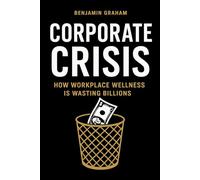 Corporate Crisis: How Workplace Wellness Is Wasting Billions