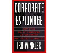 Corporate Espionage: What It Is, Why It Is Happening in Your Company, What You Must Do About It