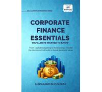 Corporate Finance Essentials You Always Wanted to Know Capital Structure, Capital Budgeting, Working Capital & Financial Forecasting | Self-Learning Managemen - Makarand Bhopatkar - Vibrant Publishers