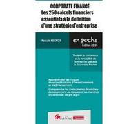 Corporate finance - Les 250 calculs financiers essentiels à la définition d'une stratégie d'entreprise: Soutenir la croissance et la rentabilité de ... grâce à la Corporate finance (2024-2025)