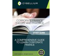 Corporate Finance Theory and Practice: A Comprehensive Guide to Learn Corporate Finance