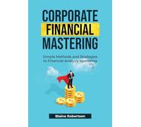 Corporate Financial Mastering: Simple Methods and Strategies to Financial Analysis Mastering