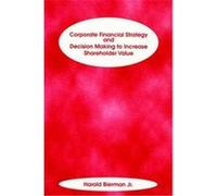 Corporate Financial Strategy and Decision Making to Increase Shareholder Value Harold Bierman (Auteur)