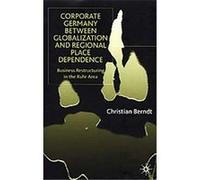 Corporate Germany Between Globalization and Regional Place Dependence Christian Berndt (Auteur)