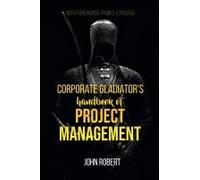 Corporate Gladiator's Handbook Of Project Management