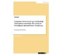 Corporate Governance Und Nachhaltige Unternehmensstrategie. Theoretische Grundlagen Und Praktische Gestaltung