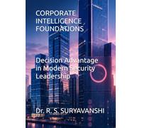 CORPORATE INTELLIGENCE FOUNDATIONS: Decision Advantage in Modern Security Leadership