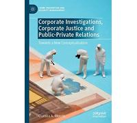 Corporate Investigations, Corporate Justice And Public-Private Relations