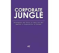 CORPORATE JUNGLE: Strategies and Tools to Help You Win Against a Corporation in Poland