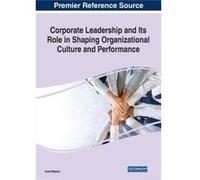 Corporate Leadership and Its Role in Shaping Organizational Culture and Performance Corporate Leadership and Its Role in Shaping Organizational Culture and Performance (Auteur)