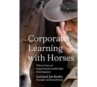 Corporate Learning with Horses: Thirty Years of Experiential Leadership Development