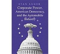Corporate Power, American Democracy, and the Automobile Industry Stan Luger (Auteur)
