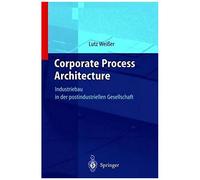 Corporate Process Architecture: Industriebau In Der Postindustriellen Gesellschaft
